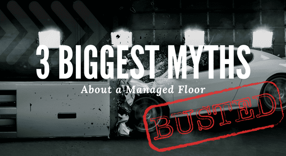 3 Biggest Myths about the Managed Floor