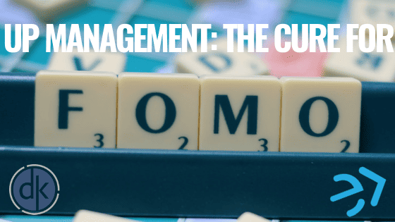 Up Management: The Cure for FOMO
